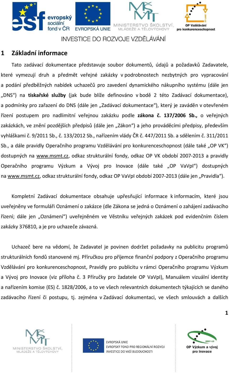 zařazení do DNS (dále jen Zadávací dokumentace ), který je zaváděn v otevřeném řízení postupem pro nadlimitní veřejnou zakázku podle zákona č. 137/2006 Sb.