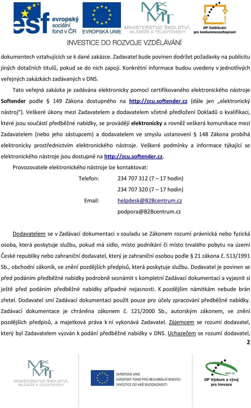 Tato veřejná zakázka je zadávána elektronicky pomocí certifikovaného elektronického nástroje Softender podle 149 Zákona dostupného na http://zcu.softender.cz (dále jen elektronický nástroj ).