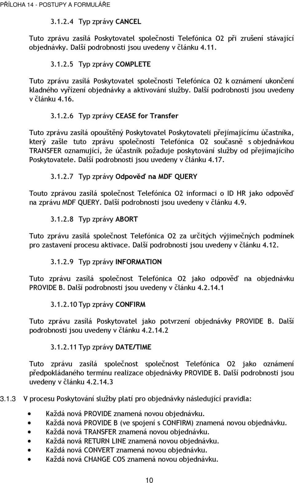 6 Typ zprávy CEASE for Transfer Tuto zprávu zasílá opouštěný Poskytovatel Poskytovateli přejímajícímu účastníka, který zašle tuto zprávu společnosti současně s objednávkou TRANSFER oznamující, že