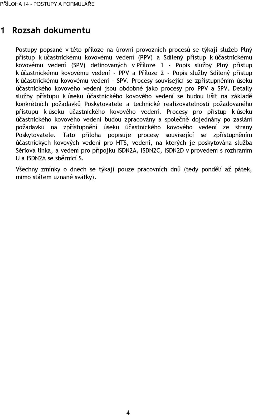 Procesy související se zpřístupněním úseku účastnického kovového vedení jsou obdobné jako procesy pro PPV a SPV.