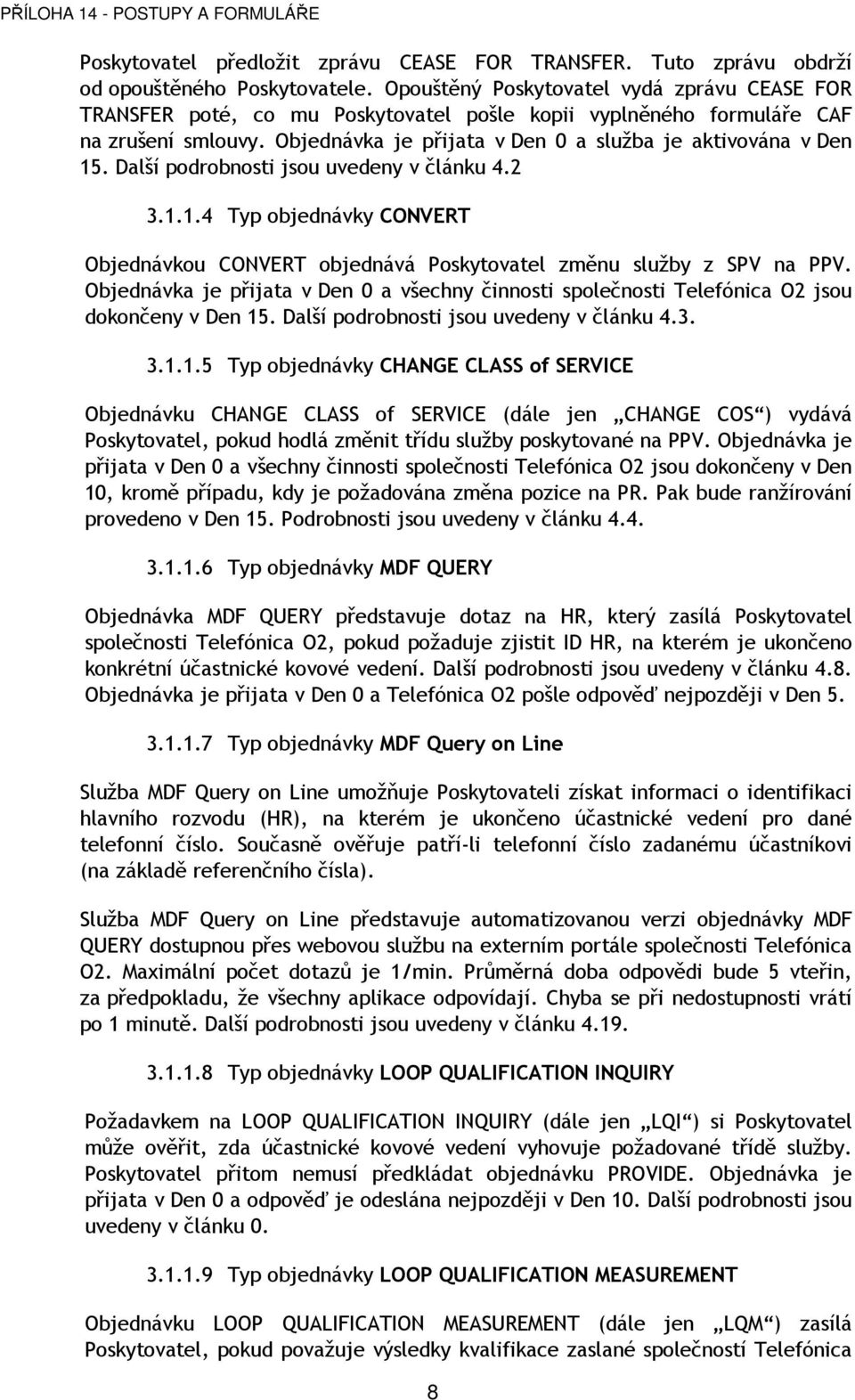 Další podrobnosti jsou uvedeny v článku 4.2 3.1.1.4 Typ objednávky CONVERT Objednávkou CONVERT objednává Poskytovatel změnu služby z SPV na PPV.