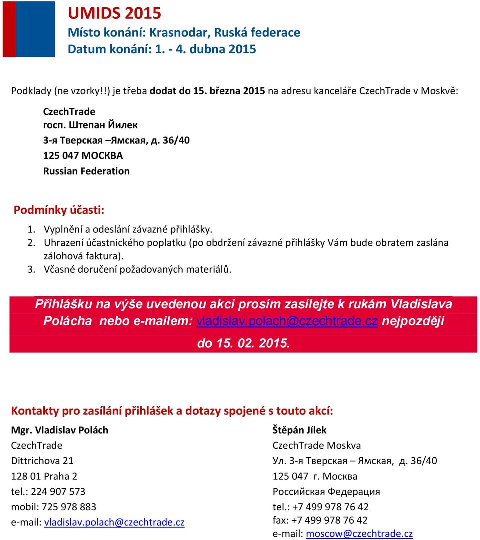 Přihlášku na výše uvedenou akci prosím zasílejte k rukám Vladislava Polácha nebo e-mailem: vladislav.polach@czechtrade.cz nejpozději do 15. 02. 2015.