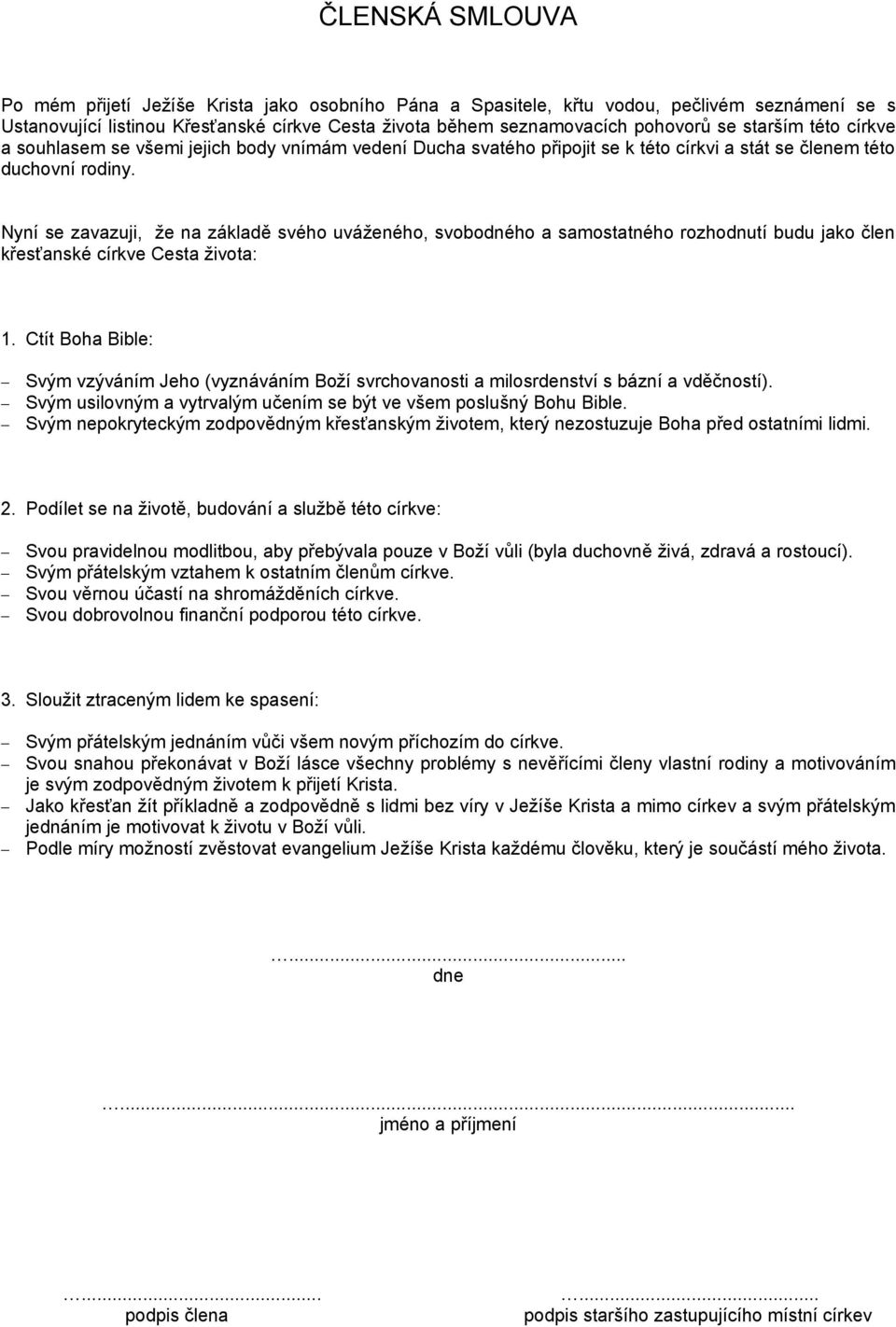 Nyní se zavazuji, že na základě svého uváženého, svobodného a samostatného rozhodnutí budu jako člen křesťanské církve Cesta života: 1.