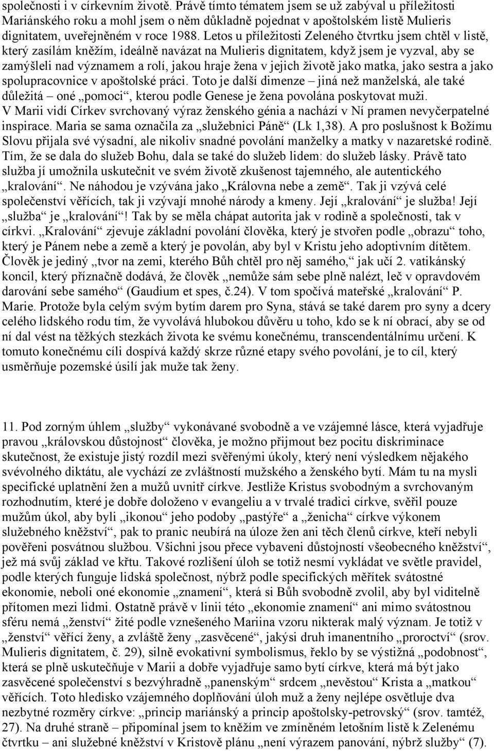 Letos u příležitosti Zeleného čtvrtku jsem chtěl v listě, který zasílám kněžím, ideálně navázat na Mulieris dignitatem, když jsem je vyzval, aby se zamýšleli nad významem a rolí, jakou hraje žena v