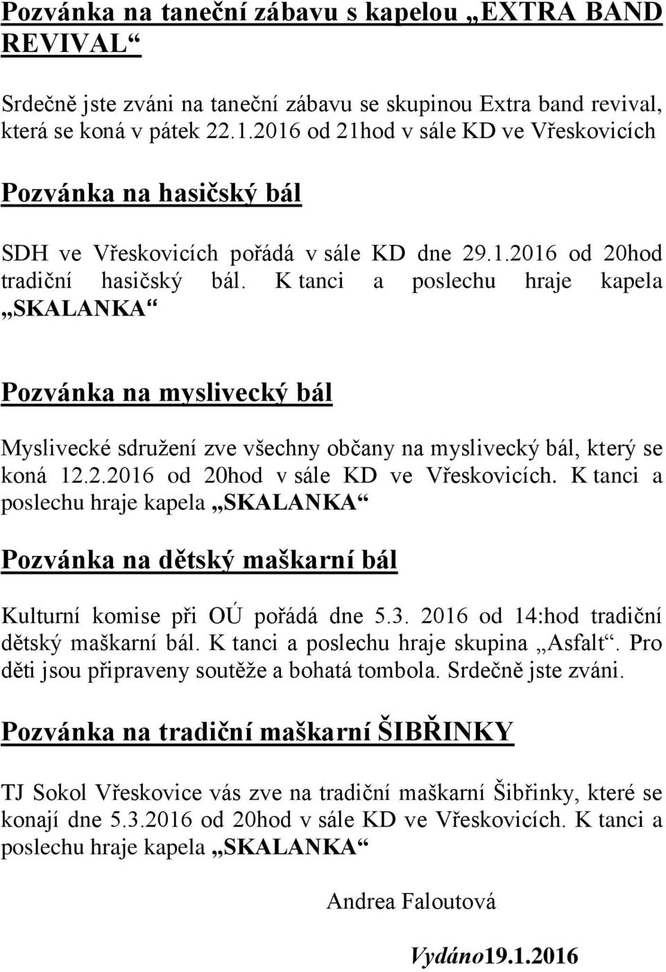 K tanci a poslechu hraje kapela SKALANKA Pozvánka na myslivecký bál Myslivecké sdružení zve všechny občany na myslivecký bál, který se koná 12.2.2016 od 20hod v sále KD ve Vřeskovicích.