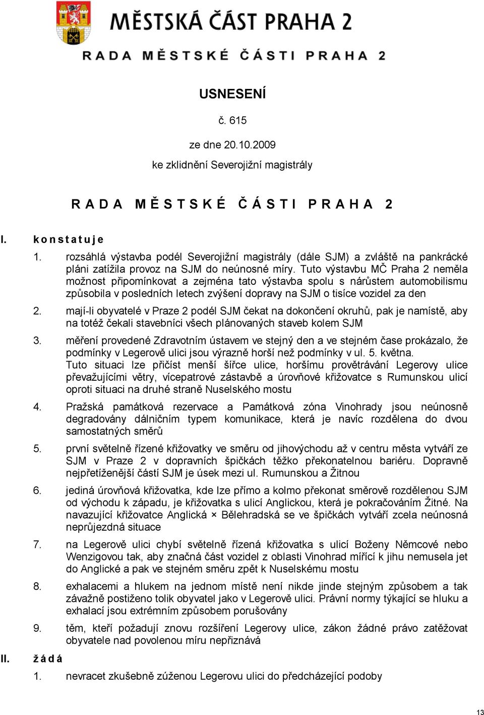 Tuto výstavbu MČ Praha 2 neměla možnost připomínkovat a zejména tato výstavba spolu s nárůstem automobilismu způsobila v posledních letech zvýšení dopravy na SJM o tisíce vozidel za den 2.