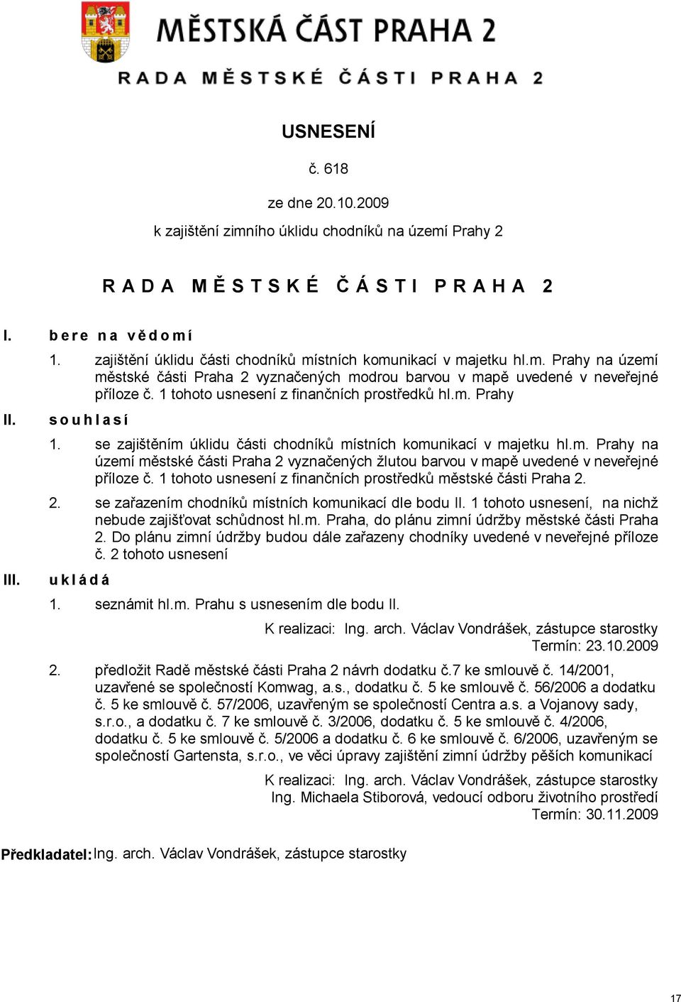 1 tohoto usnesení z finančních prostředků městské části Praha 2. 2. se zařazením chodníků místních komunikací dle bodu 1 tohoto usnesení, na nichž nebude zajišťovat schůdnost hl.m. Praha, do plánu zimní údržby městské části Praha 2.