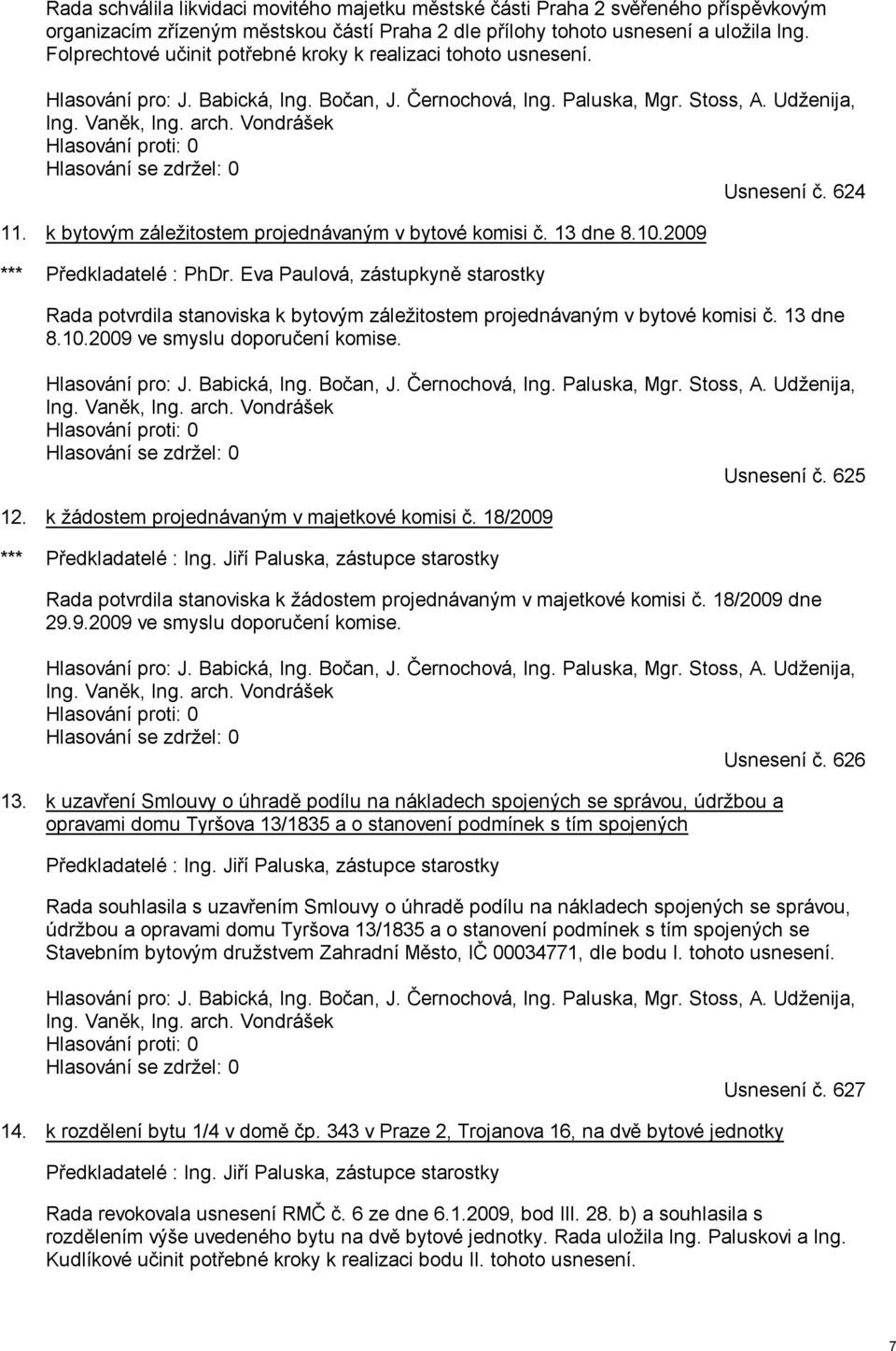 Vondrášek Usnesení č. 624 11. k bytovým záležitostem projednávaným v bytové komisi č. 13 dne 8.10.2009 *** Předkladatelé : PhDr.