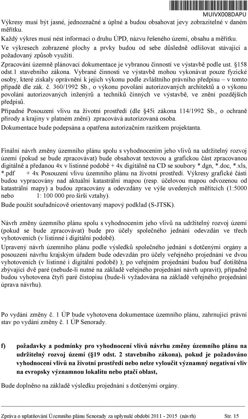 158 odst.1 stavebního zákona. Vybrané činnosti ve výstavbě mohou vykonávat pouze fyzické osoby, které získaly oprávnění k jejich výkonu podle zvláštního právního předpisu v tomto případě dle zák. č. 360/1992 Sb.