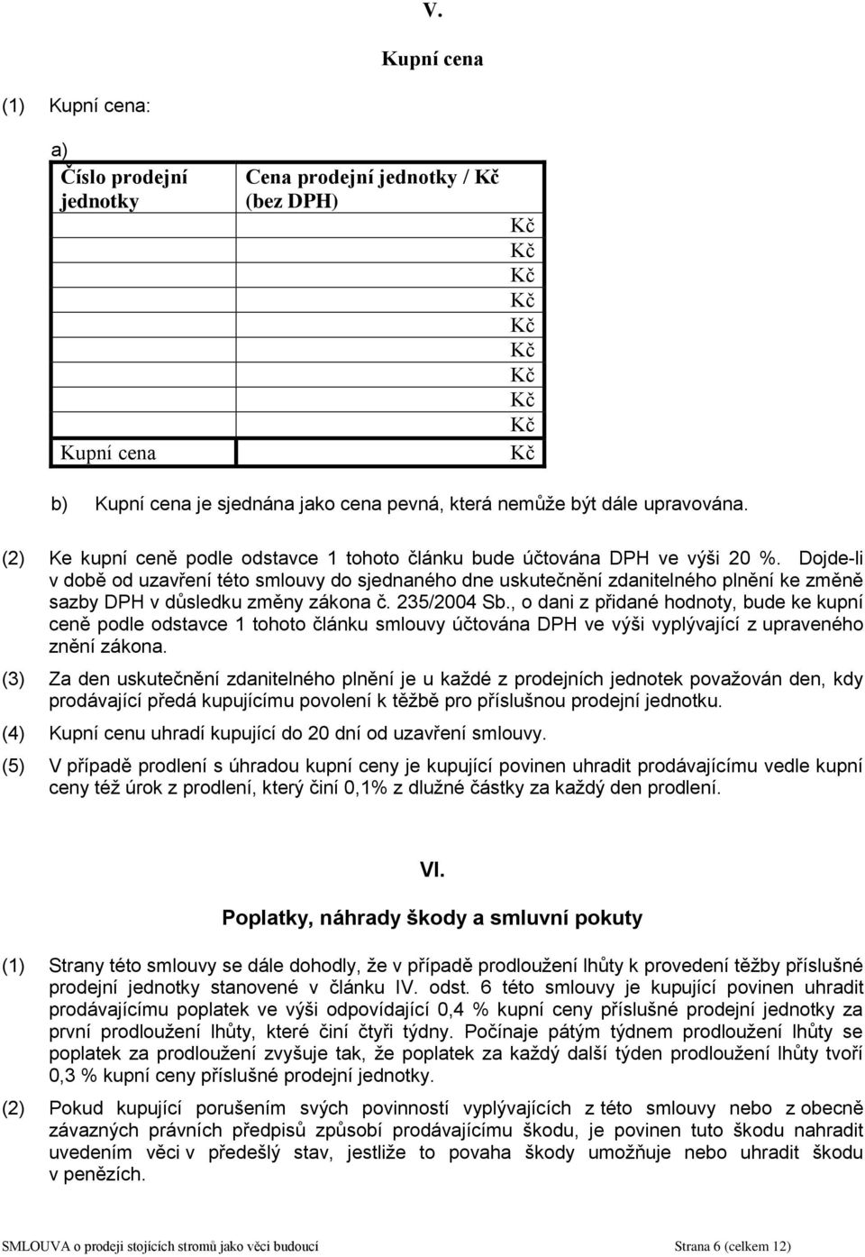 Dojde-li v době od uzavření této smlouvy do sjednaného dne uskutečnění zdanitelného plnění ke změně sazby DPH v důsledku změny zákona č. 235/2004 Sb.