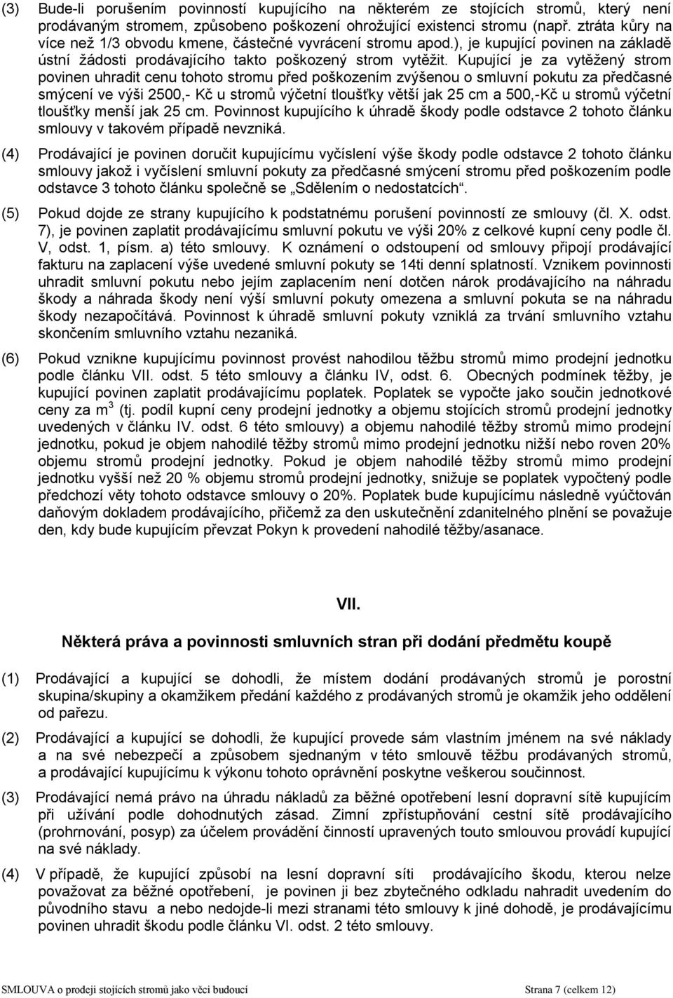 Kupující je za vytěžený strom povinen uhradit cenu tohoto stromu před poškozením zvýšenou o smluvní pokutu za předčasné smýcení ve výši 2500,- u stromů výčetní tloušťky větší jak 25 cm a 500,- u
