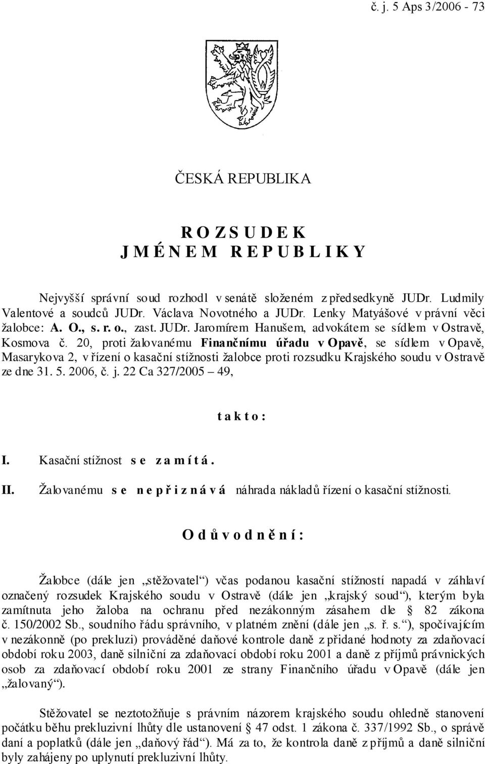 20, proti žalovanému Finančnímu úřadu v Opavě, se sídlem v Opavě, Masarykova 2, v řízení o kasační stížnosti žalobce proti rozsudku Krajského soudu v Ostravě ze dne 31. 5. 2006, č. j.