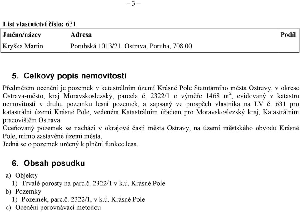 2322/1 o výměře 1468 m 2, evidovaný v katastru nemovitostí v druhu pozemku lesní pozemek, a zapsaný ve prospěch vlastníka na LV č.