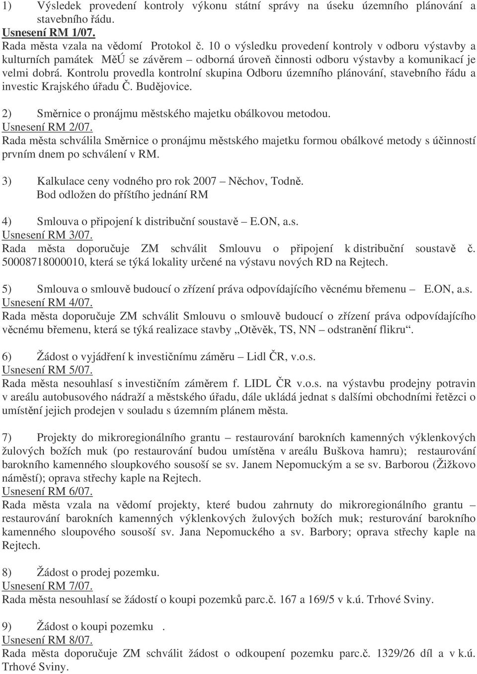 Kontrolu provedla kontrolní skupina Odboru územního plánování, stavebního ádu a investic Krajského úadu. Budjovice. 2) Smrnice o pronájmu mstského majetku obálkovou metodou. Usnesení RM 2/07.