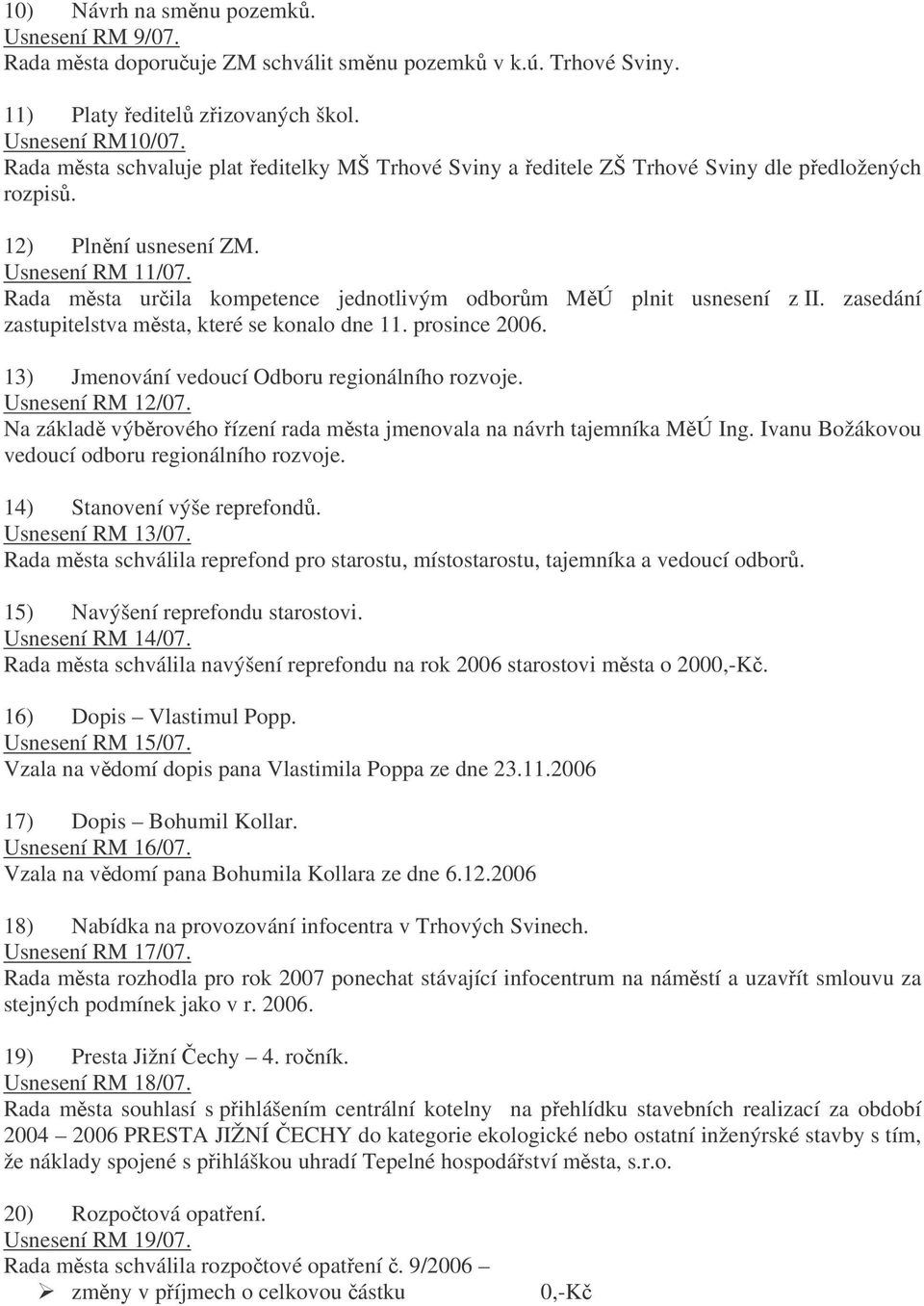 Rada msta urila kompetence jednotlivým odborm MÚ plnit usnesení z II. zasedání zastupitelstva msta, které se konalo dne 11. prosince 2006. 13) Jmenování vedoucí Odboru regionálního rozvoje.
