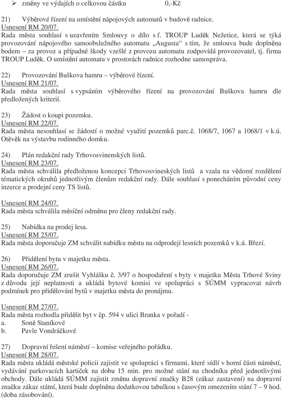 provozovatel, tj. firma TROUP Ludk. O umístní automatu v prostorách radnice rozhodne samospráva. 22) Provozování Buškova hamru výbrové ízení. Usnesení RM 21/07.