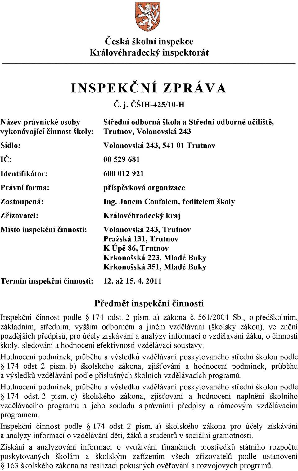 Janem Coufalem, ředitelem školy Královéhradecký kraj Volanovská 243, Trutnov Pražská 131, Trutnov K Úpě 86, Trutnov Krkonošská 223, Mladé Buky Krkonošská 351, Mladé Buky Termín inspekční činnosti: 12.