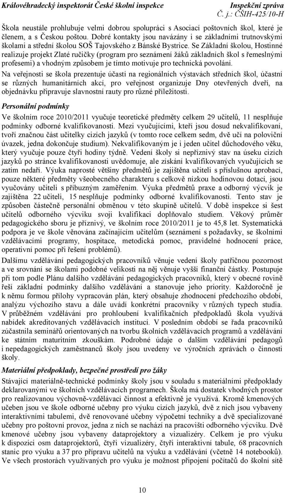 Se Základní školou, Hostinné realizuje projekt Zlaté ručičky (program pro seznámení žáků základních škol s řemeslnými profesemi) a vhodným způsobem je tímto motivuje pro technická povolání.