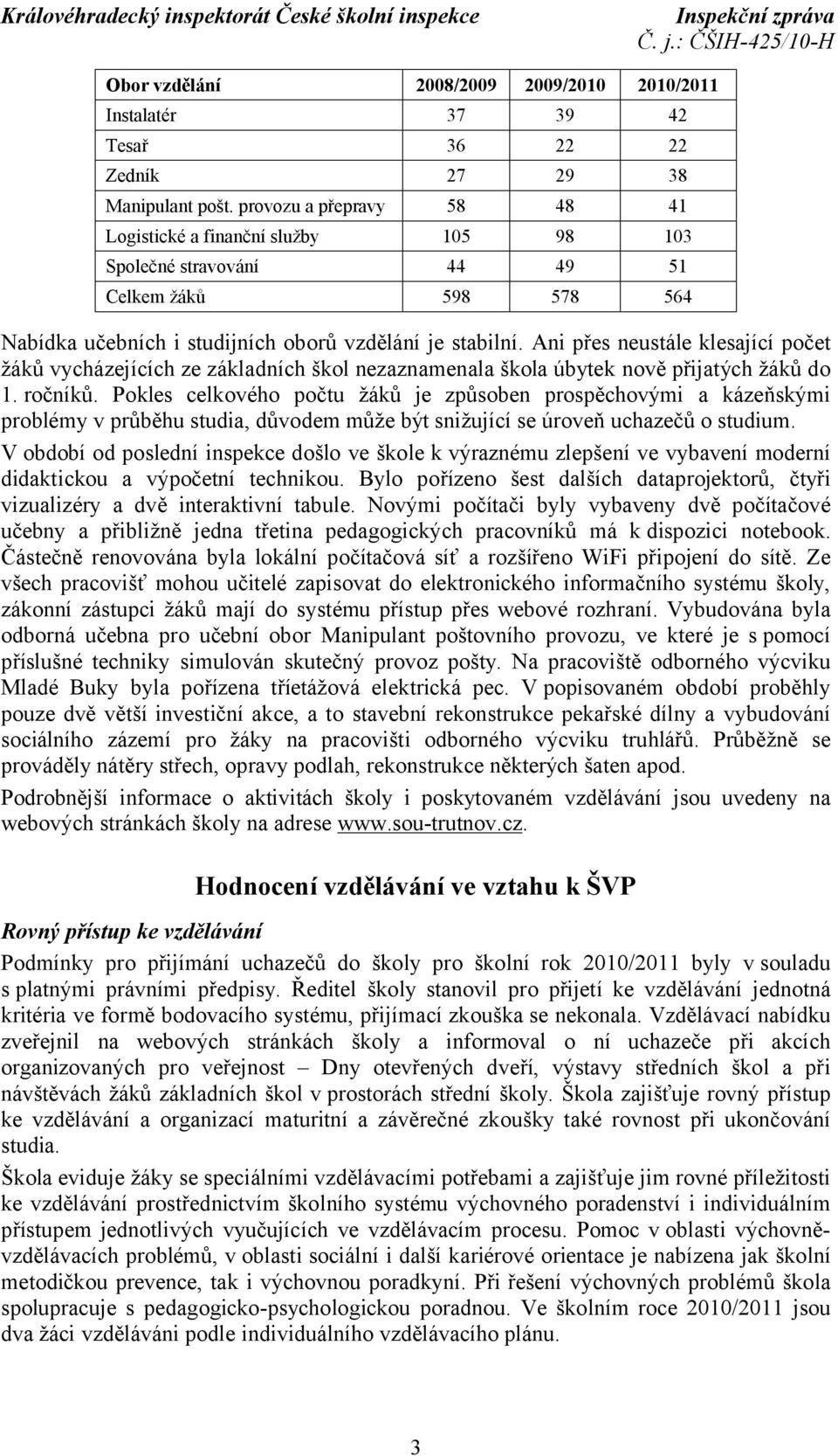 Ani přes neustále klesající počet žáků vycházejících ze základních škol nezaznamenala škola úbytek nově přijatých žáků do 1. ročníků.