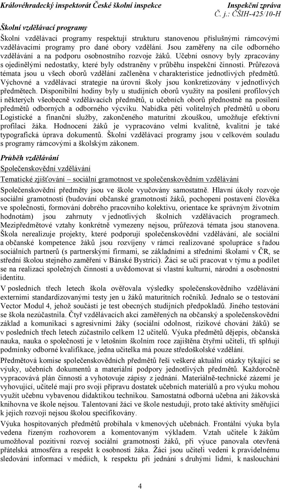 Průřezová témata jsou u všech oborů vzdělání začleněna v charakteristice jednotlivých předmětů. Výchovné a vzdělávací strategie na úrovni školy jsou konkretizovány v jednotlivých předmětech.