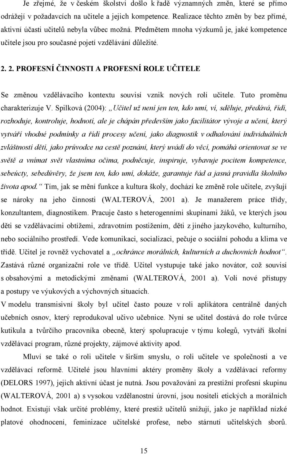 2. PROFESNÍ ČINNOSTI A PROFESNÍ ROLE UČITELE Se změnou vzdělávacího kontextu souvisí vznik nových rolí učitele. Tuto proměnu charakterizuje V.