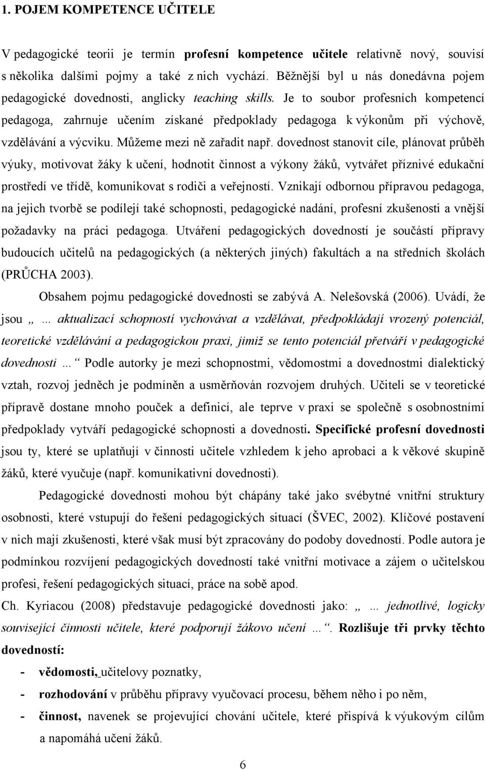 Je to soubor profesních kompetencí pedagoga, zahrnuje učením získané předpoklady pedagoga k výkonům při výchově, vzdělávání a výcviku. Můžeme mezi ně zařadit např.