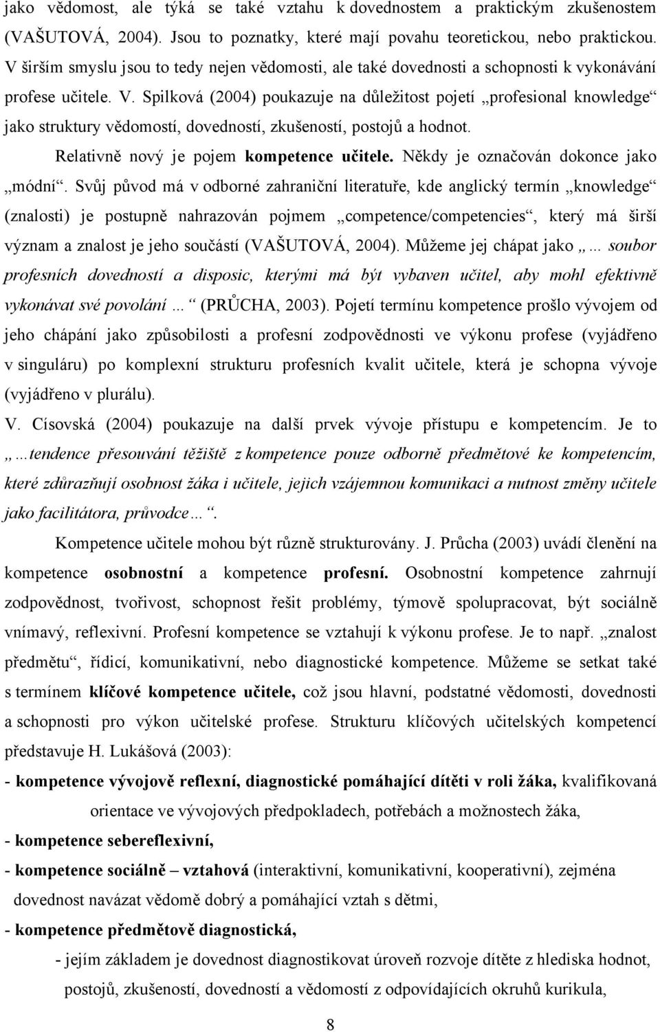Spilková (2004) poukazuje na důležitost pojetí profesional knowledge jako struktury vědomostí, dovedností, zkušeností, postojů a hodnot. Relativně nový je pojem kompetence učitele.