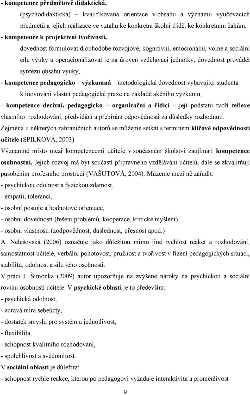 provádět syntézu obsahu výuky, - kompetence pedagogicko výzkumná metodologická dovednost vybavující studenta k inovování vlastní pedagogické praxe na základě akčního výzkumu, - kompetence decizní,