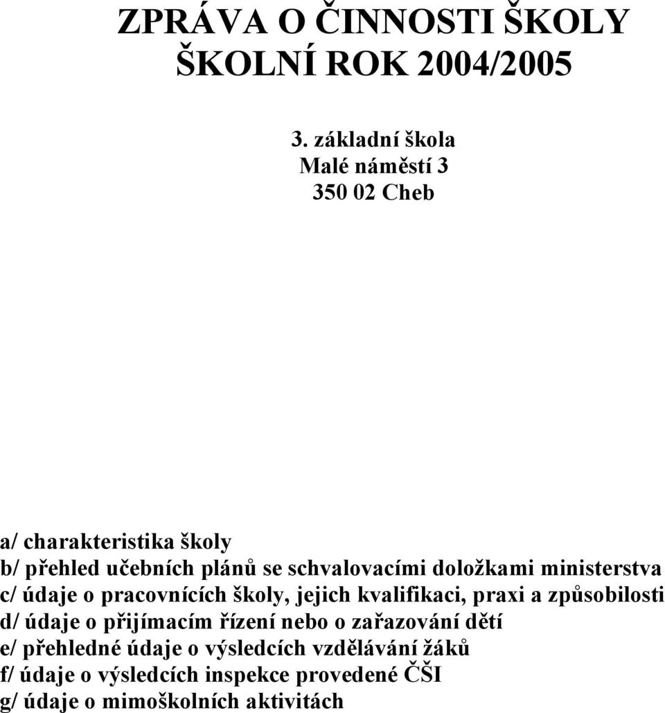 schvalovacími doložkami ministerstva c/ údaje o pracovnících školy, jejich kvalifikaci, praxi a