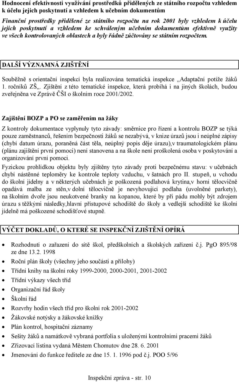 DALŠÍ VÝZNAMNÁ ZJIŠTĚNÍ Souběžně s orientační inspekcí byla realizována tematická inspekce Adaptační potíže žáků 1. ročníků ZŠ.