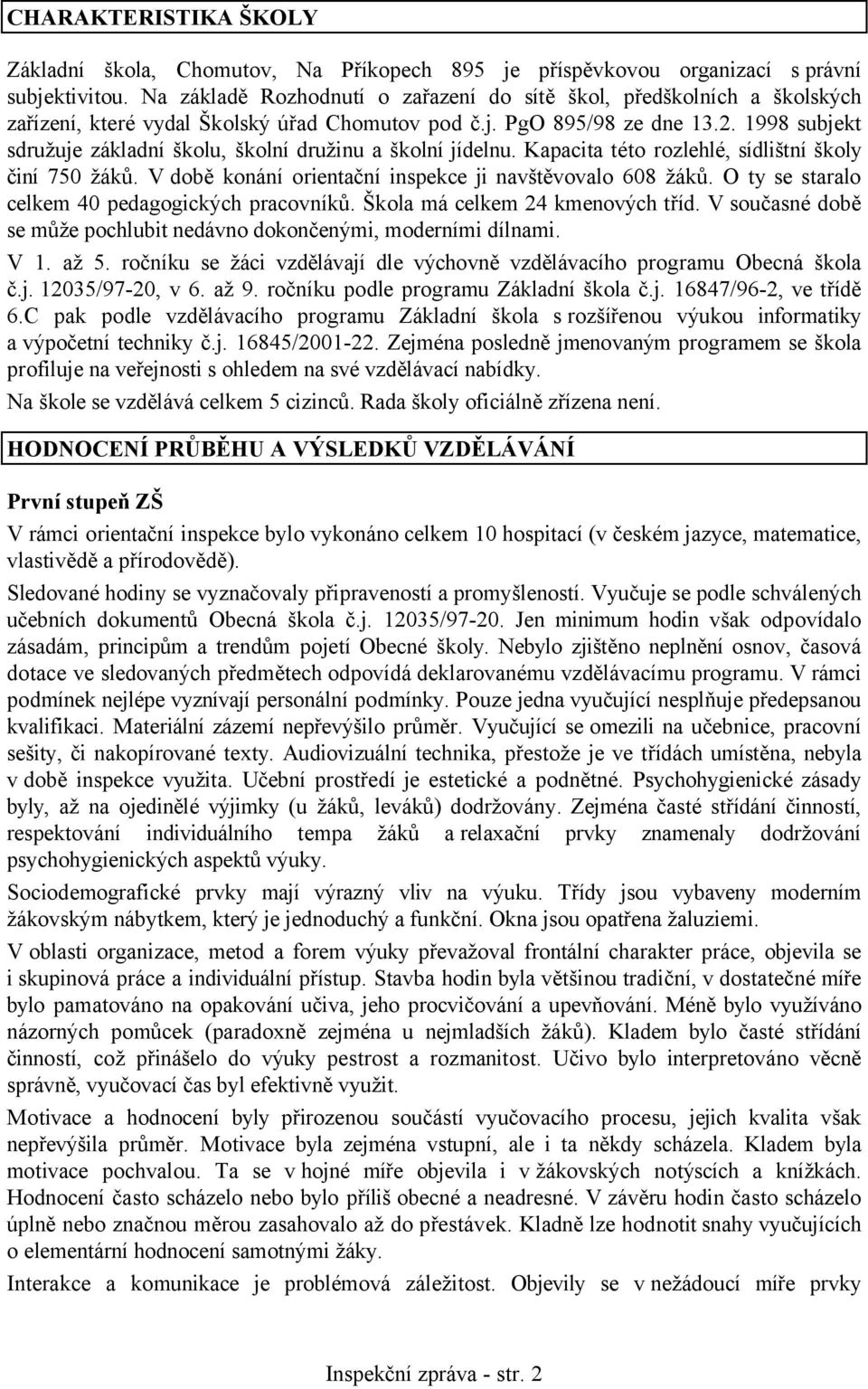 1998 subjekt sdružuje základní školu, školní družinu a školní jídelnu. Kapacita této rozlehlé, sídlištní školy činí 750 žáků. Vdobě konání orientační inspekce ji navštěvovalo 608 žáků.