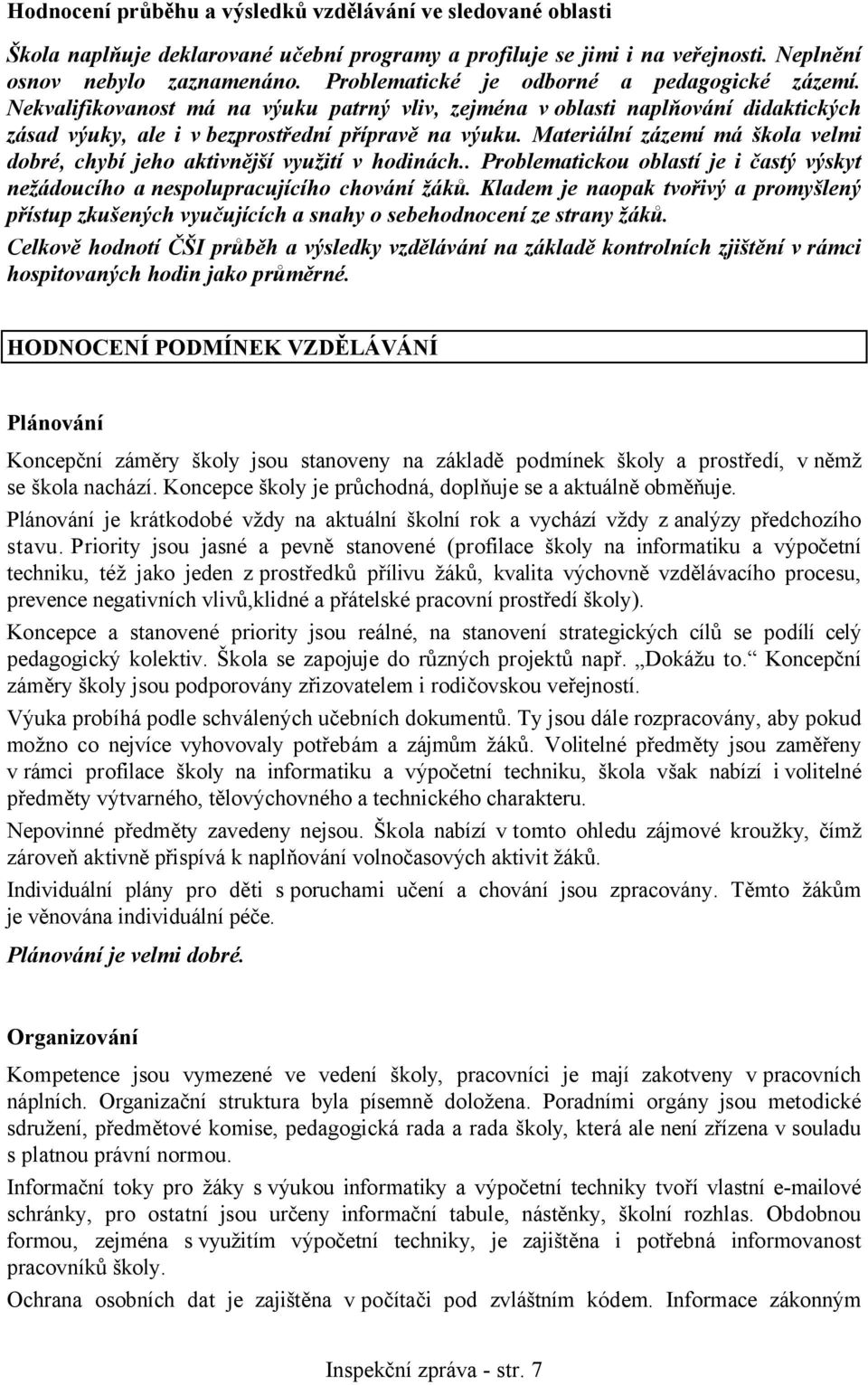 Materiální zázemí má škola velmi dobré, chybí jeho aktivnější využití v hodinách.. Problematickou oblastí je i častý výskyt nežádoucího a nespolupracujícího chování žáků.