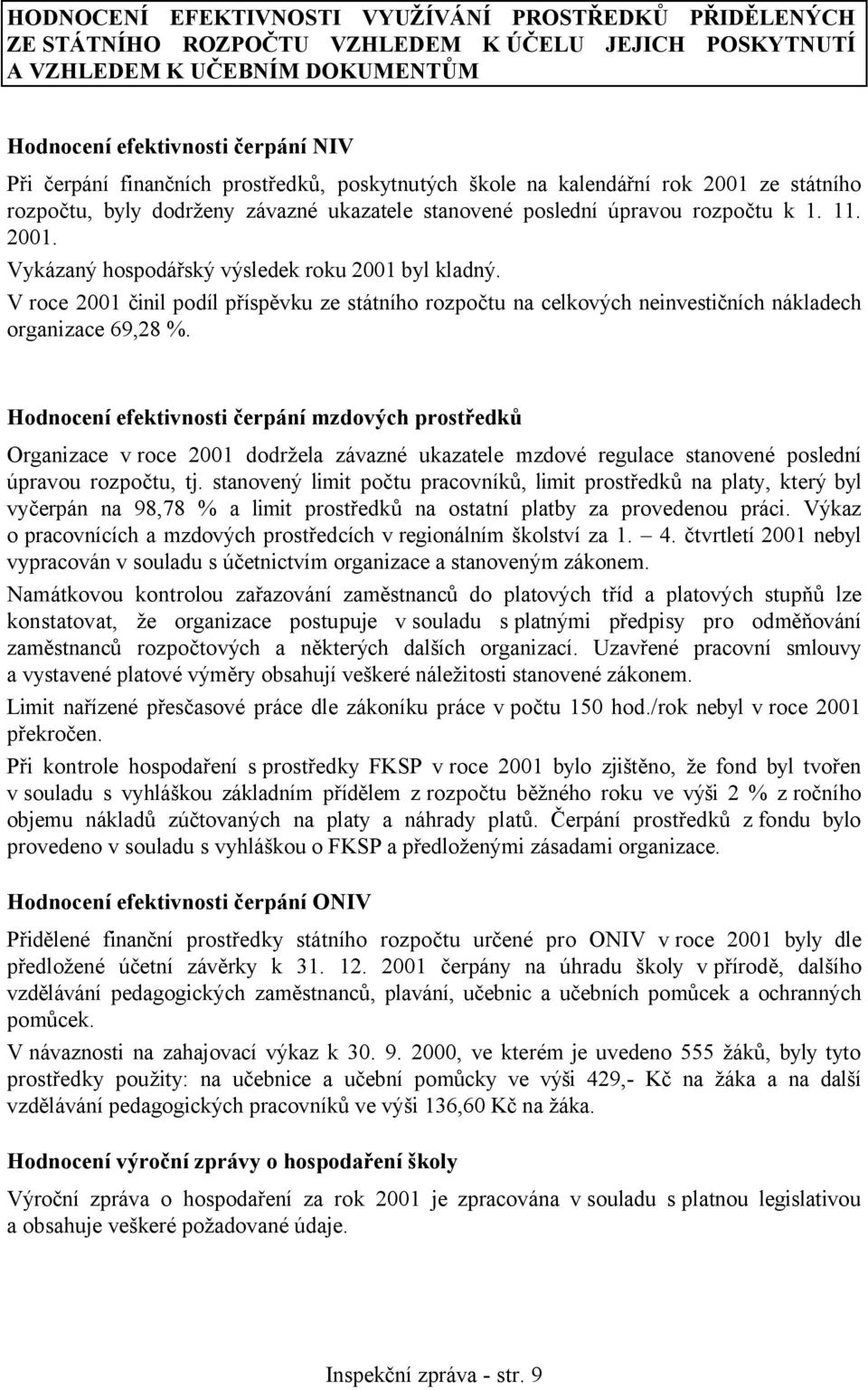 V roce 2001 činil podíl příspěvku ze státního rozpočtu na celkových neinvestičních nákladech organizace 69,28 %.