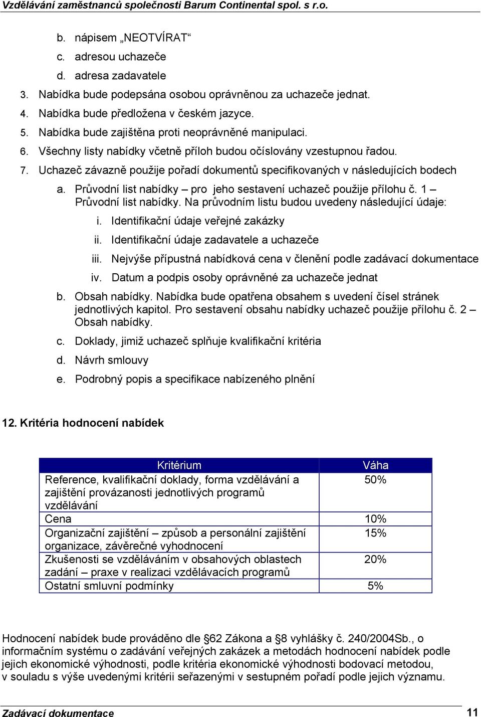 Uchazeč závazně použije pořadí dokumentů specifikovaných v následujících bodech a. Průvodní list nabídky pro jeho sestavení uchazeč použije přílohu č. 1 Průvodní list nabídky.