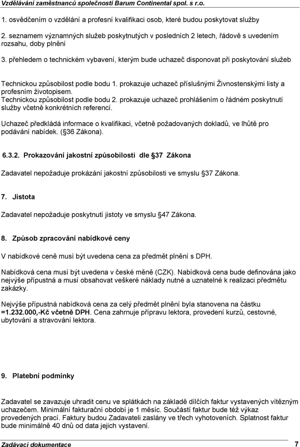 Technickou způsobilost podle bodu 2. prokazuje uchazeč prohlášením o řádném poskytnutí služby včetně konkrétních referencí.