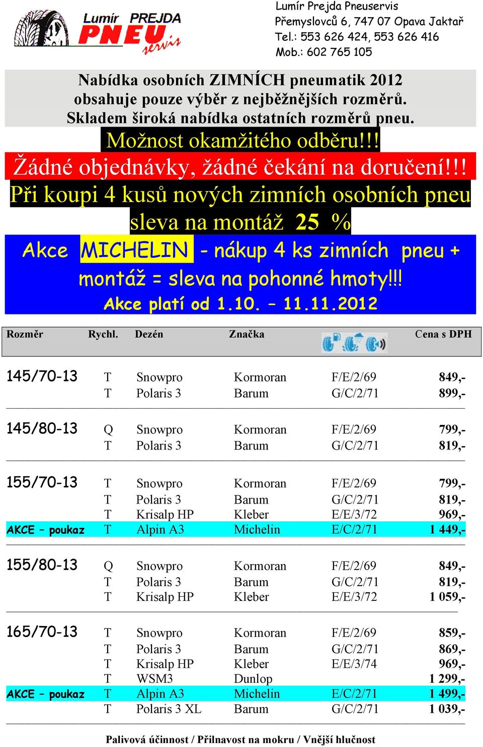 !! Při koupi 4 kusů nových zimních osobních pneu sleva na montáž 25 % Akce MICHELIN - nákup 4 ks zimních pneu + montáž = sleva na pohonné hmoty!!! Akce platí od 1.10. 11.11.2012 Rozměr Rychl.