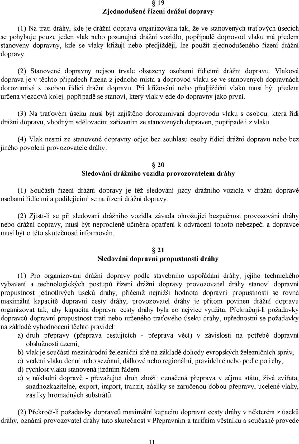 (2) tanovené dopravny nejsou trvale obsazeny osobami řídícími drážní dopravu.