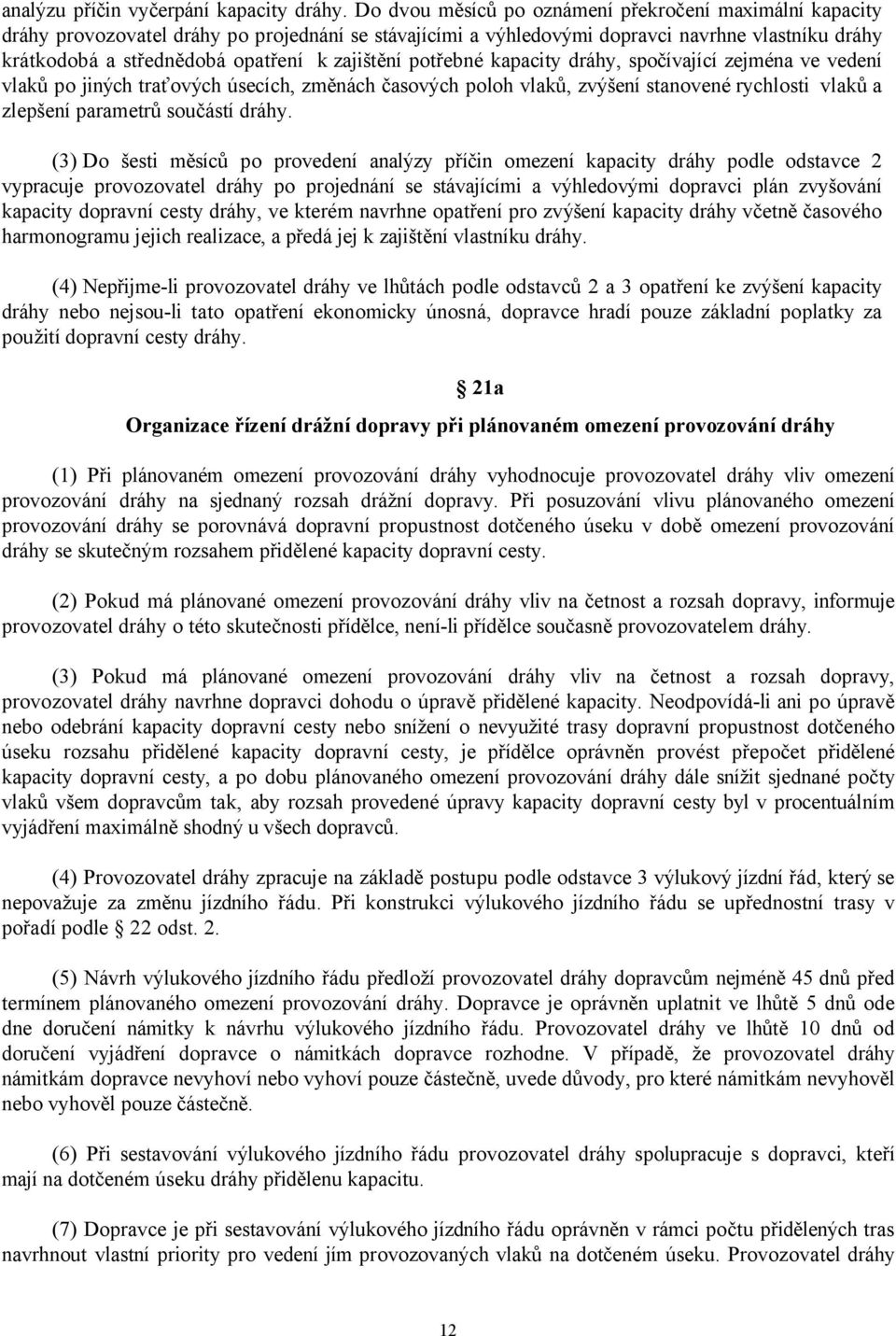 zajištění potřebné kapacity dráhy, spočívající zejména ve vedení vlaků po jiných traťových úsecích, změnách časových poloh vlaků, zvýšení stanovené rychlosti vlaků a zlepšení parametrů součástí dráhy.