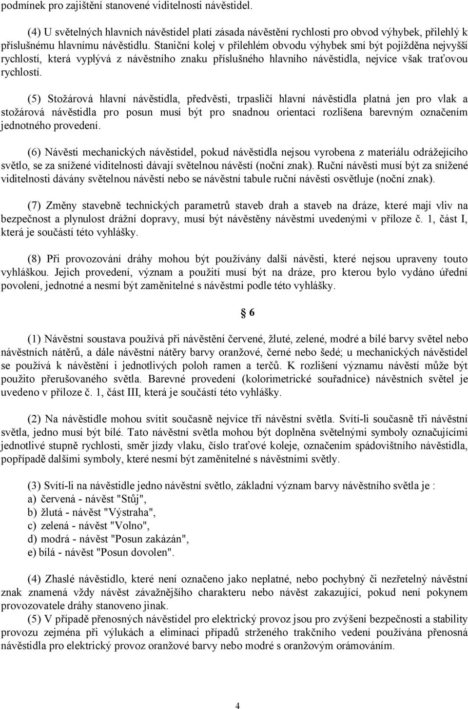 (5) tožárová hlavní návěstidla, předvěsti, trpasličí hlavní návěstidla platná jen pro vlak a stožárová návěstidla pro posun musí být pro snadnou orientaci rozlišena barevným označením jednotného