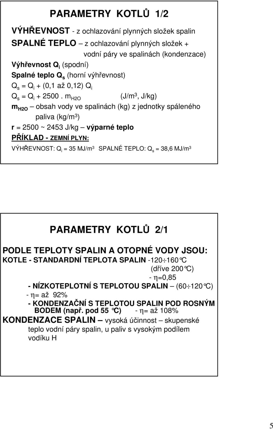 m HO (J/m 3, J/kg) m HO obsah vody ve salinách (kg) z jednotky sáleného aliva (kg/m 3 ) r = 500 ~ 453 J/kg výarné telo PŘÍKLAD - ZEMNÍ PLYN: VÝHŘEVNOST: Q i = 35 MJ/m 3 SPALNÉ TEPLO: Q s = 38,6 MJ/m