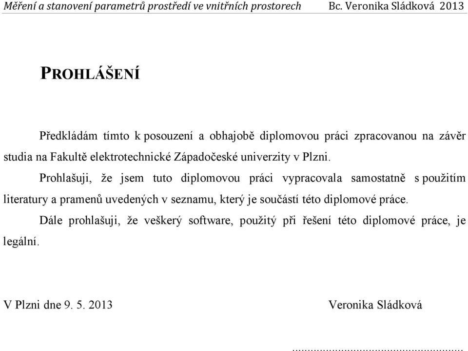 Prohlašuji, že jsem tuto diplomovou práci vypracovala samostatně s použitím literatury a pramenů uvedených v