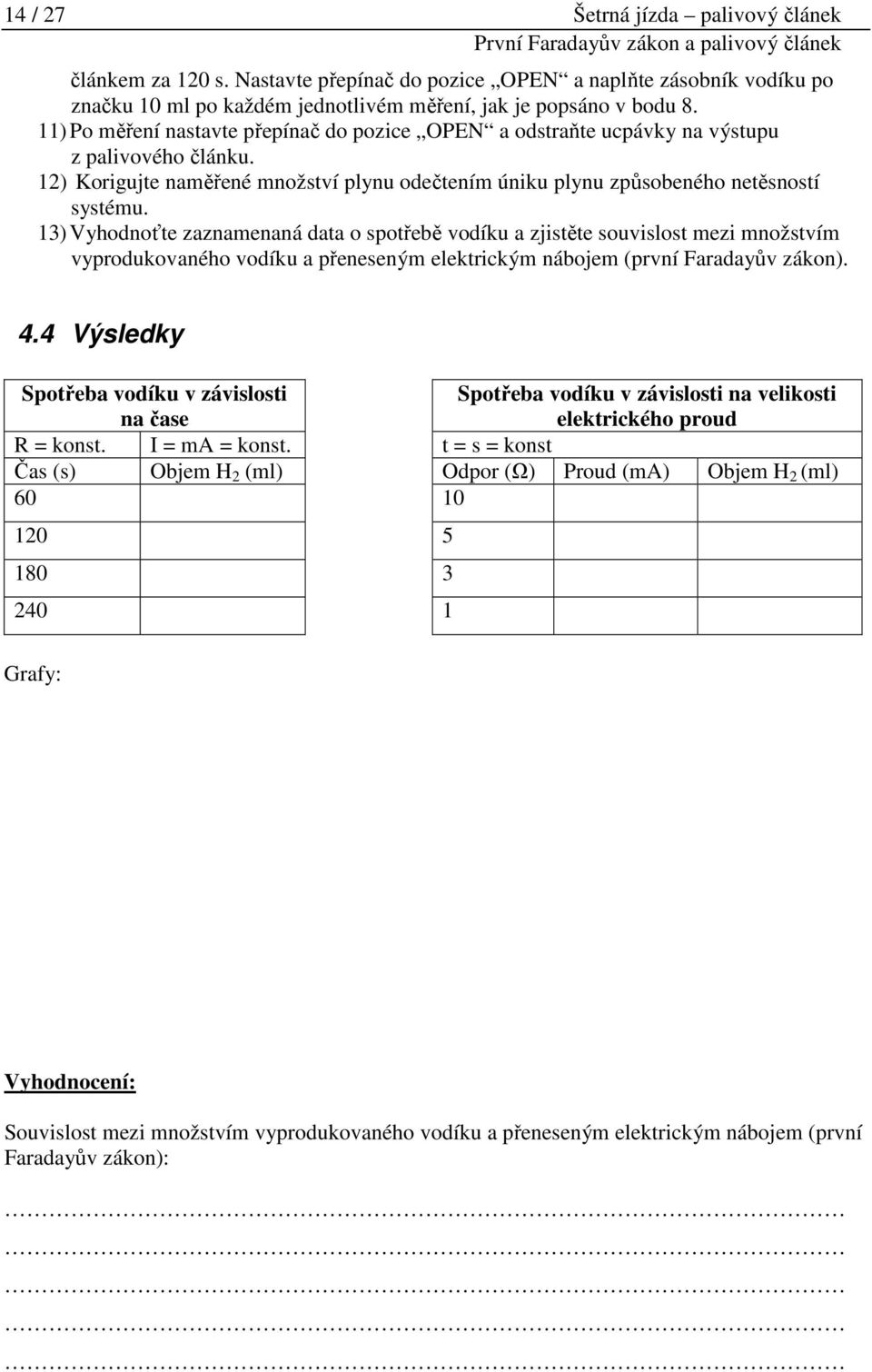 11) Po měření nastavte přepínač do pozice OPEN a odstraňte ucpávky na výstupu z palivového článku. 12) Korigujte naměřené množství plynu odečtením úniku plynu způsobeného netěsností systému.