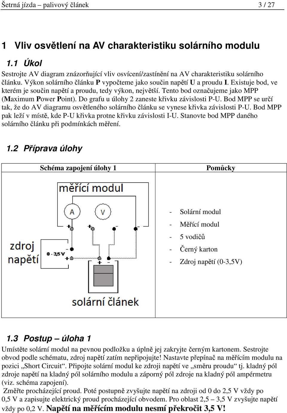 Do grafu u úlohy 2 zaneste křivku závislosti P-U. Bod MPP se určí tak, že do AV diagramu osvětleného solárního článku se vynese křivka závislosti P-U.