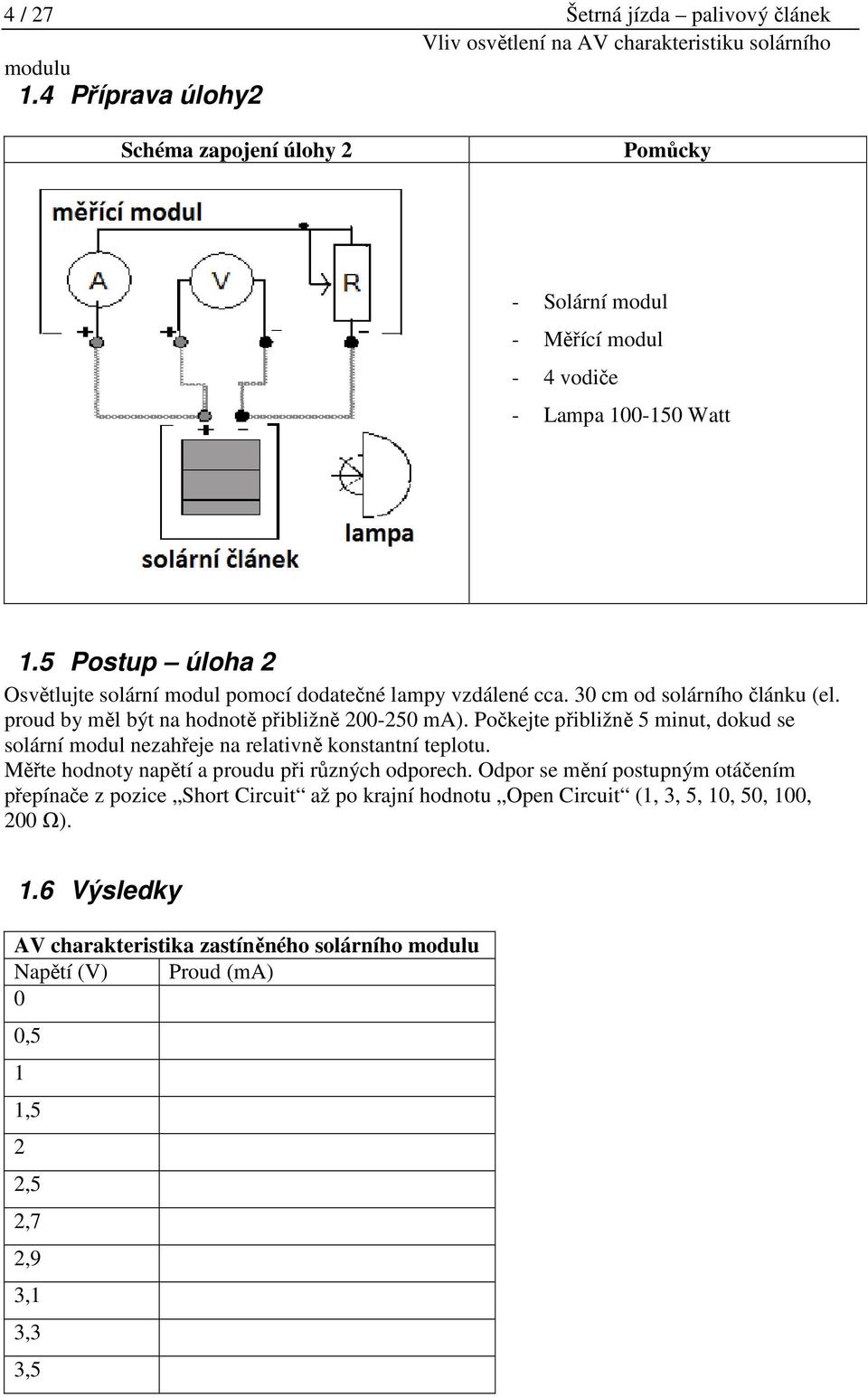 5 Postup úloha 2 Osvětlujte solární modul pomocí dodatečné lampy vzdálené cca. 30 cm od solárního článku (el. proud by měl být na hodnotě přibližně 200-250 ma).