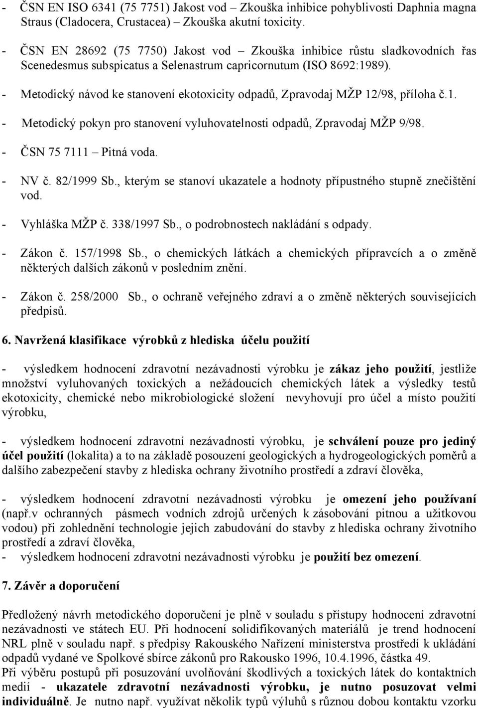 - Metodický návod ke stanovení ekotoxicity odpadů, Zpravodaj MŽP 12/98, příloha č.1. - Metodický pokyn pro stanovení vyluhovatelnosti odpadů, Zpravodaj MŽP 9/98. - ČSN 75 7111 Pitná voda. - NV č.