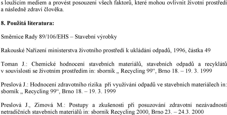 : Chemické hodnocení stavebních materiálů, stavebních odpadů a recyklátů v souvislosti se životním prostředím in: sborník Recycling 99, Brno 18. 19. 3. 1999 Preslová J.