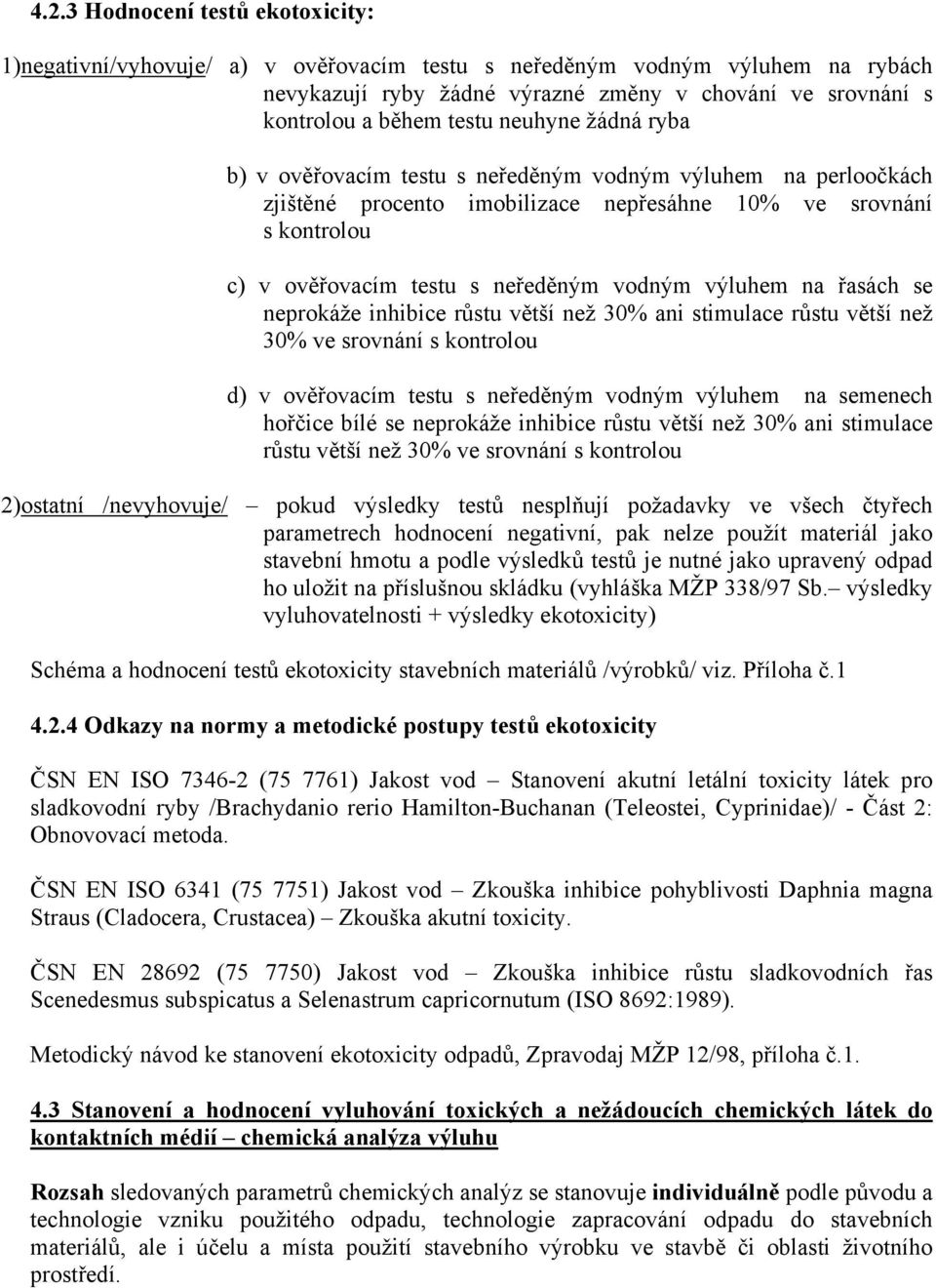 výluhem na řasách se neprokáže inhibice růstu větší než 30% ani stimulace růstu větší než 30% ve srovnání s kontrolou d) v ověřovacím testu s neředěným vodným výluhem na semenech hořčice bílé se