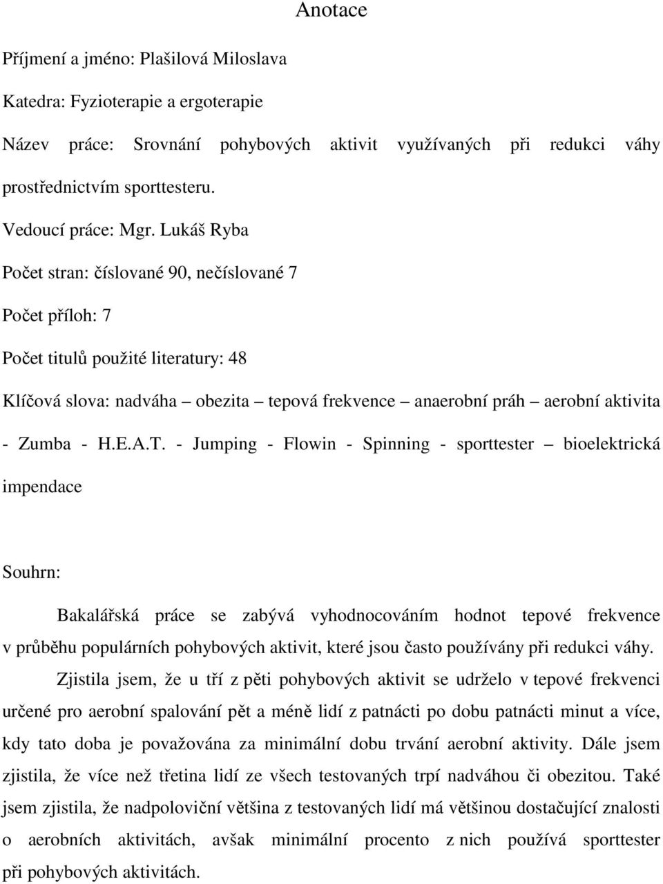 Lukáš Ryba Počet stran: číslované 90, nečíslované 7 Počet příloh: 7 Počet titulů použité literatury: 48 Klíčová slova: nadváha obezita tepová frekvence anaerobní práh aerobní aktivita - Zumba - H.E.A.