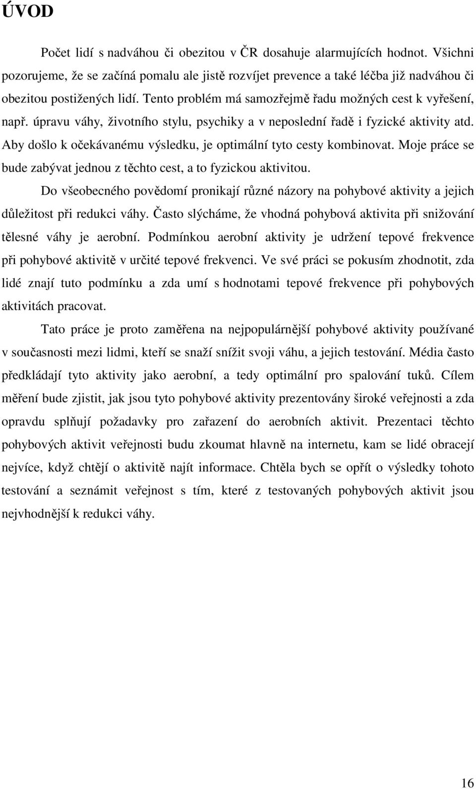 Aby došlo k očekávanému výsledku, je optimální tyto cesty kombinovat. Moje práce se bude zabývat jednou z těchto cest, a to fyzickou aktivitou.