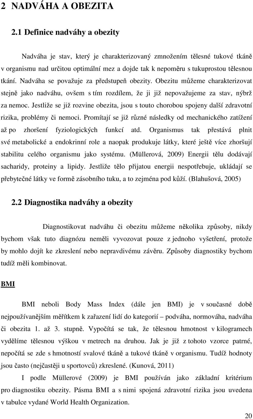 Nadváha se považuje za předstupeň obezity. Obezitu můžeme charakterizovat stejně jako nadváhu, ovšem s tím rozdílem, že ji již nepovažujeme za stav, nýbrž za nemoc.